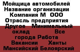 Мойщица автомобилей › Название организации ­ Компания М, ООО › Отрасль предприятия ­ Другое › Минимальный оклад ­ 14 000 - Все города Работа » Вакансии   . Ханты-Мансийский,Белоярский г.